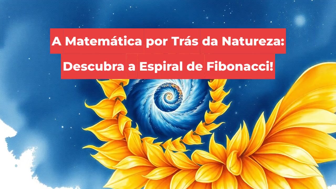 A Matemática por Trás da Natureza: Descubra a Espiral de Fibonacci!