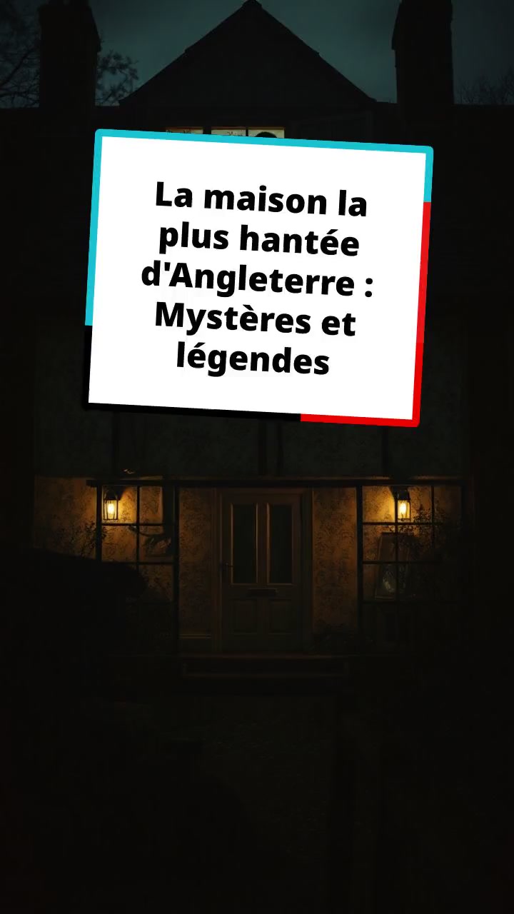 La maison la plus hantée d'Angleterre : Mystères et légendes