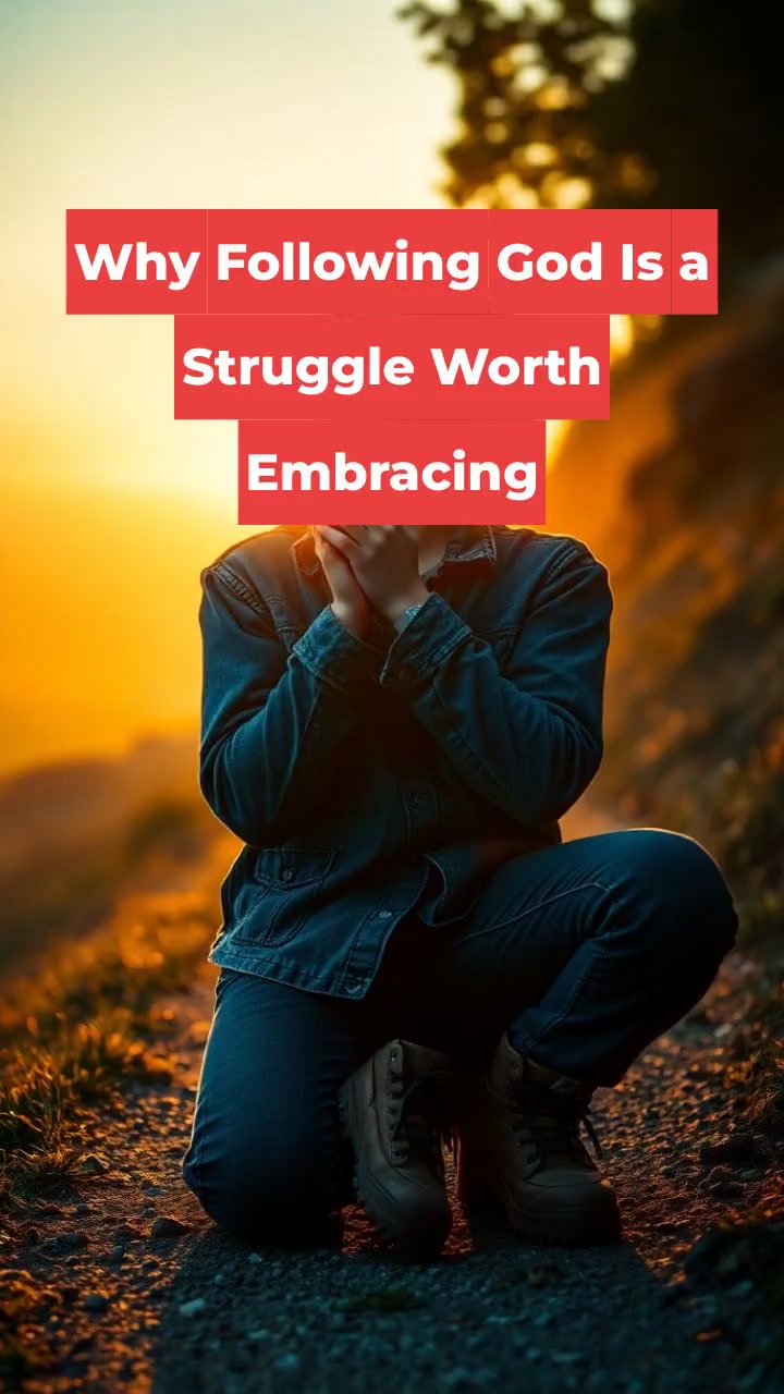 Why Following God Is a Struggle Worth Embracing