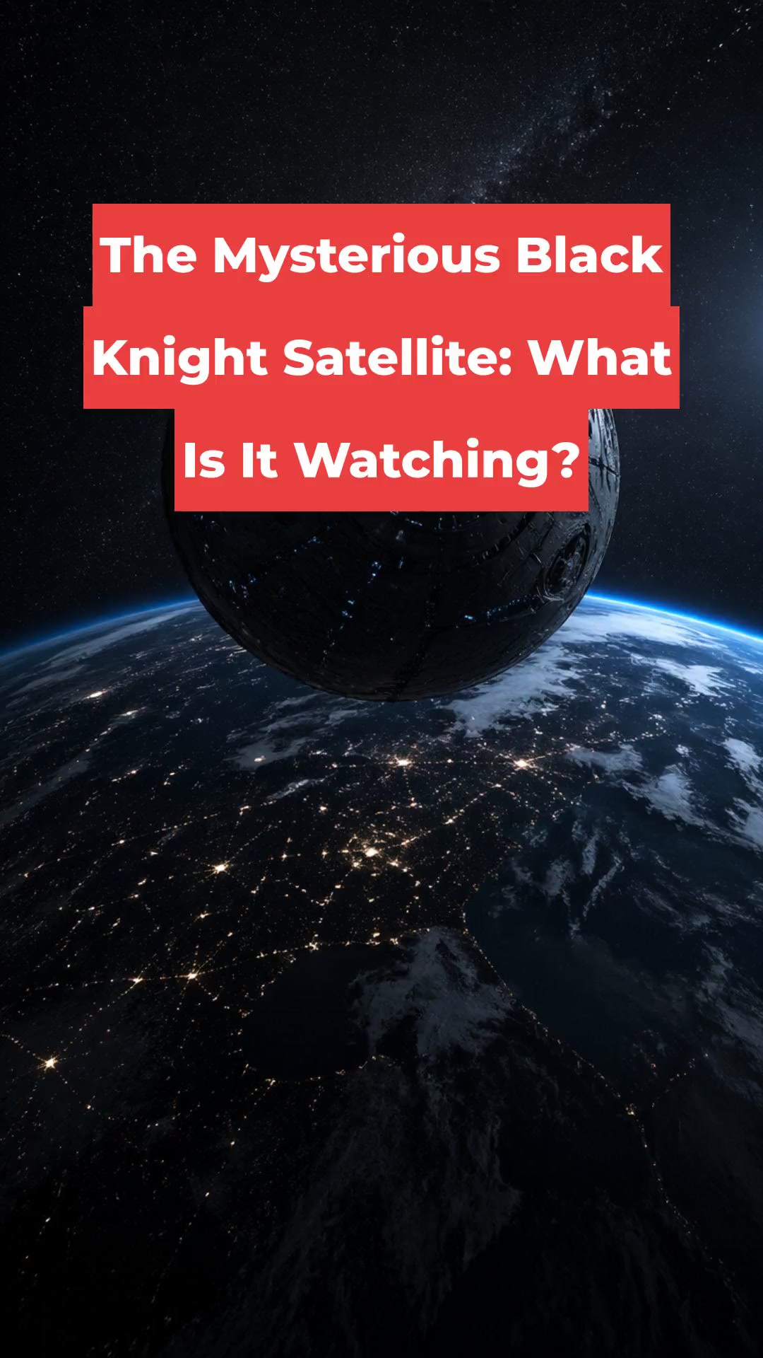 The Mysterious Black Knight Satellite: What Is It Watching?