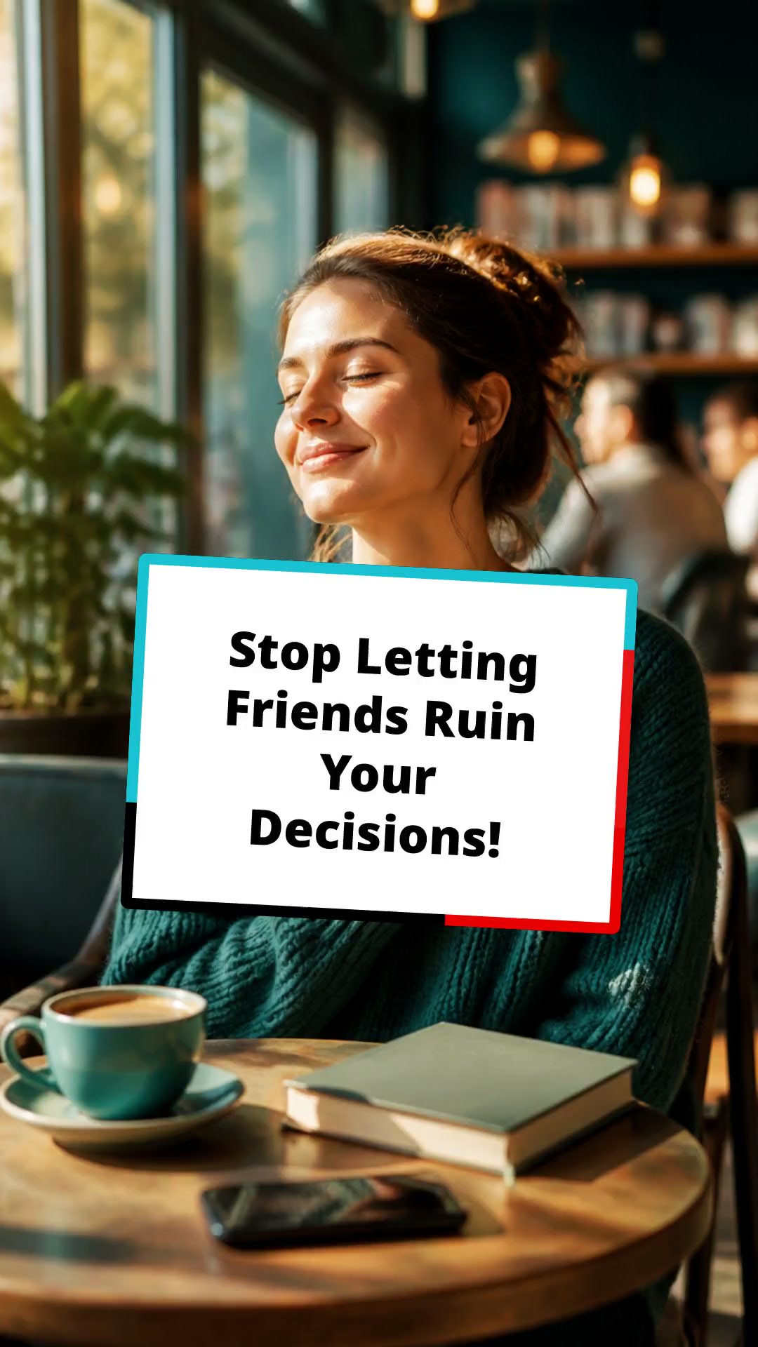 Stop Letting Friends Ruin Your Decisions!