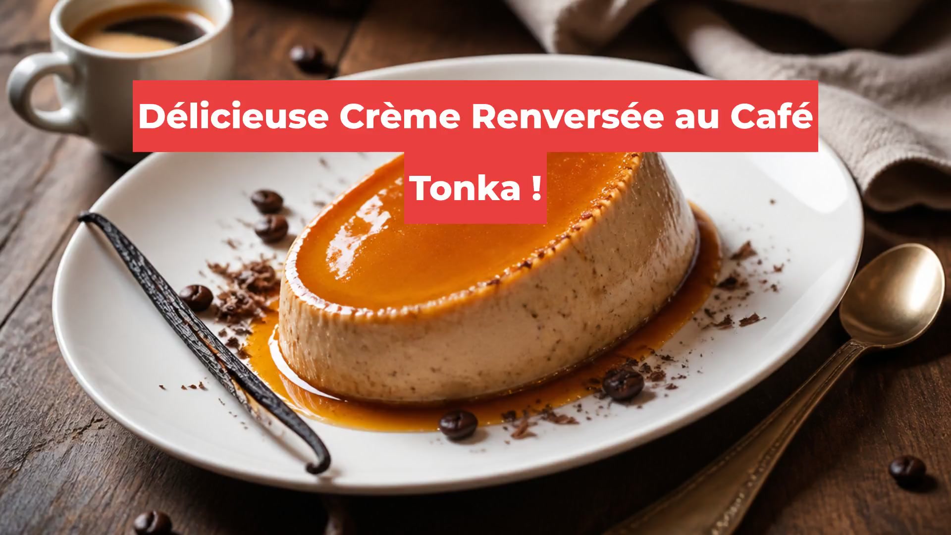 Délicieuse Crème Renversée au Café Tonka !