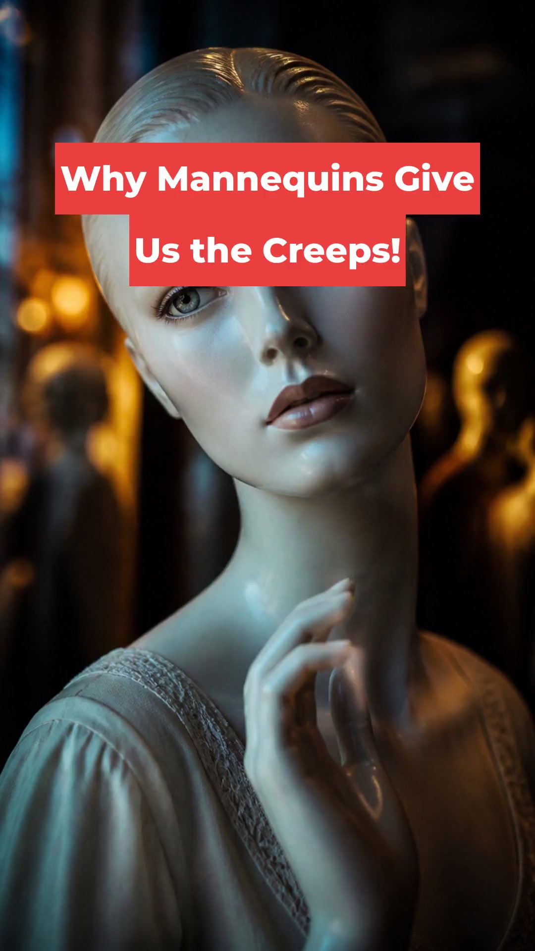 Why Mannequins Give Us the Creeps!