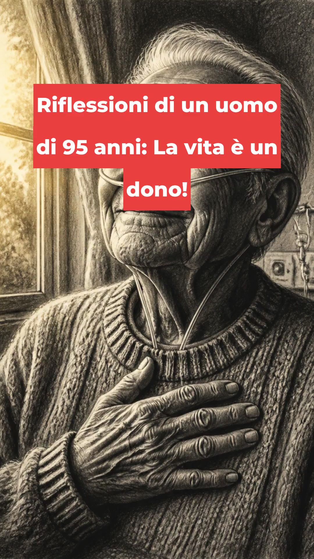 Riflessioni di un uomo di 95 anni: La vita è un dono!