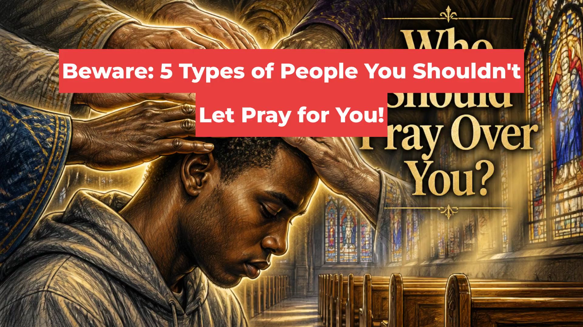 Beware: 5 Types of People You Shouldn't Let Pray for You!