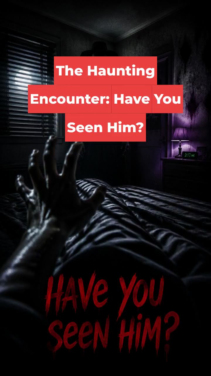 The Haunting Encounter: Have You Seen Him?