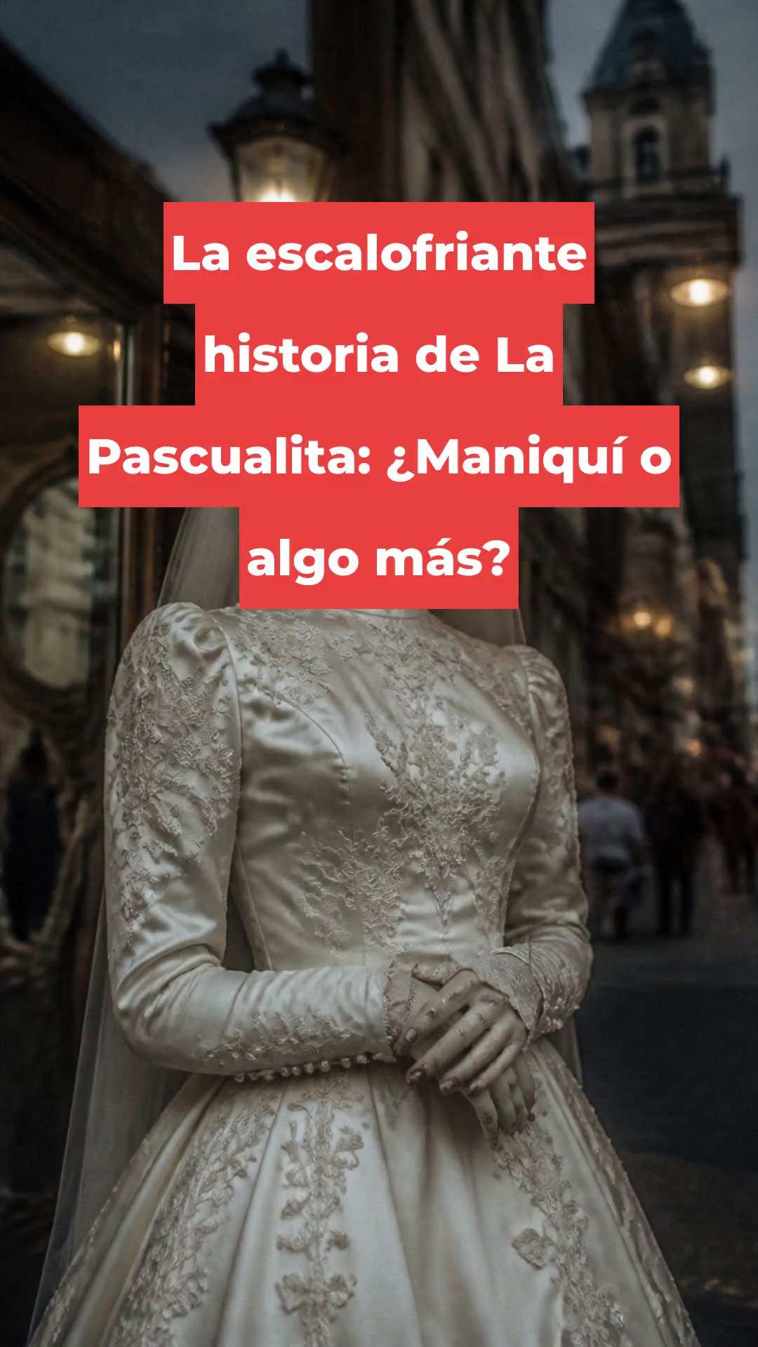 La escalofriante historia de La Pascualita: ¿Maniquí o algo más?