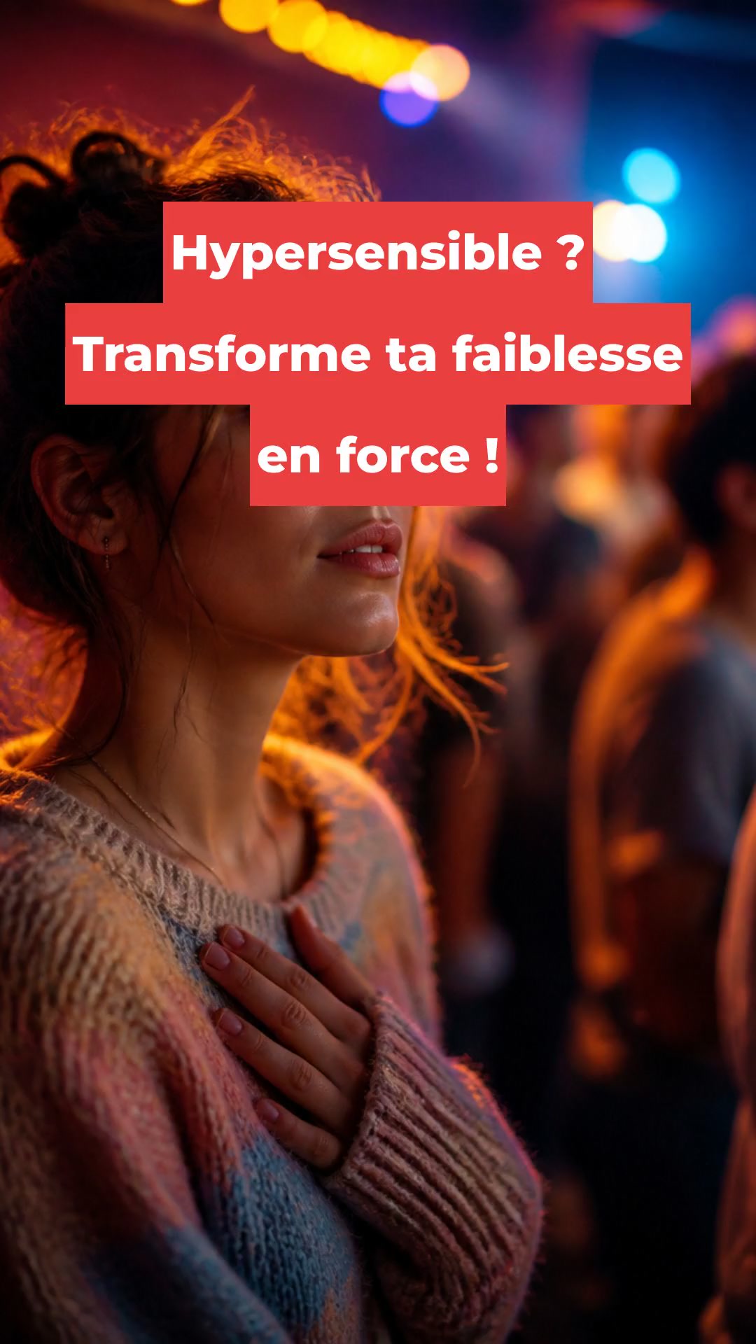 Hypersensible ? Transforme ta faiblesse en force !