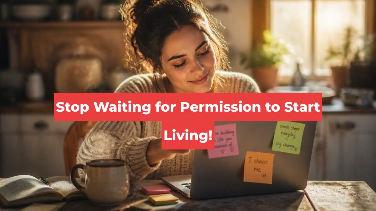 Stop Waiting for Permission to Start Living!