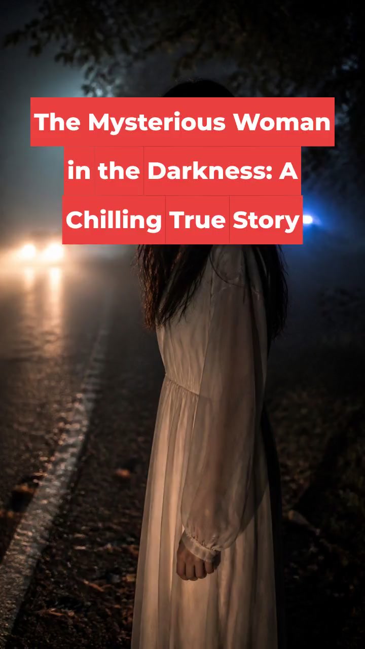 The Mysterious Woman in the Darkness: A Chilling True Story