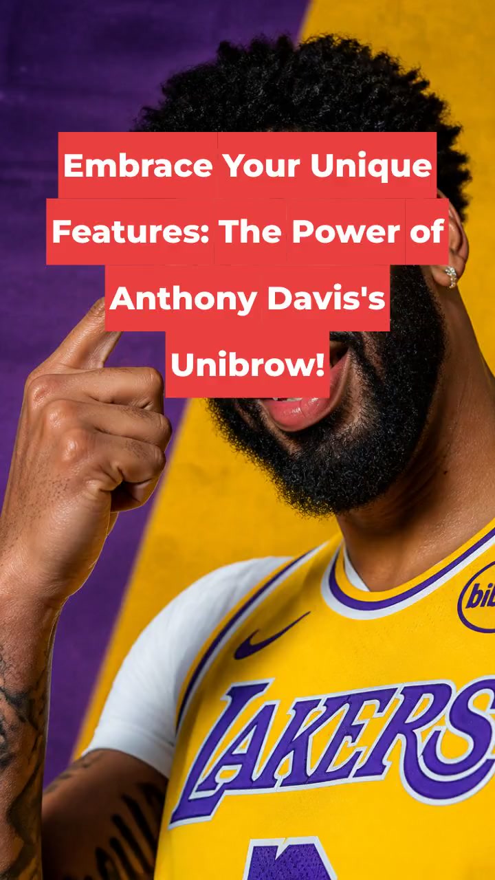 Embrace Your Unique Features: The Power of Anthony Davis's Unibrow!