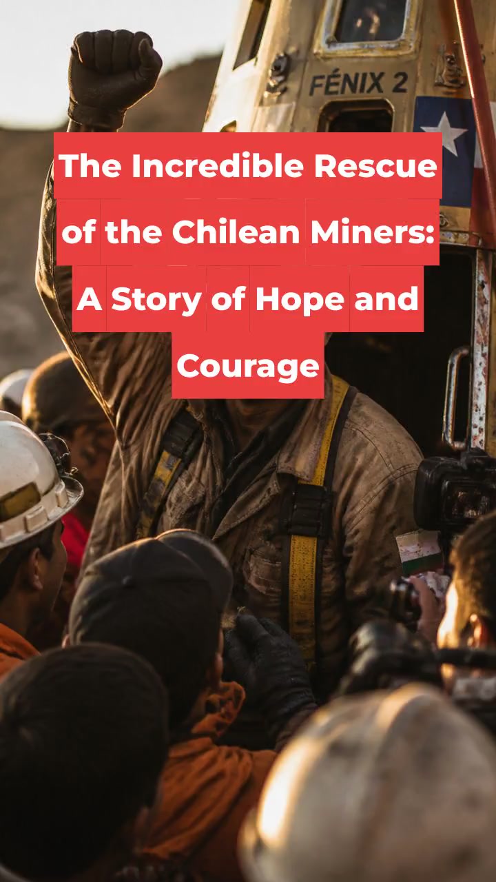 The Incredible Rescue of the Chilean Miners: A Story of Hope and Courage