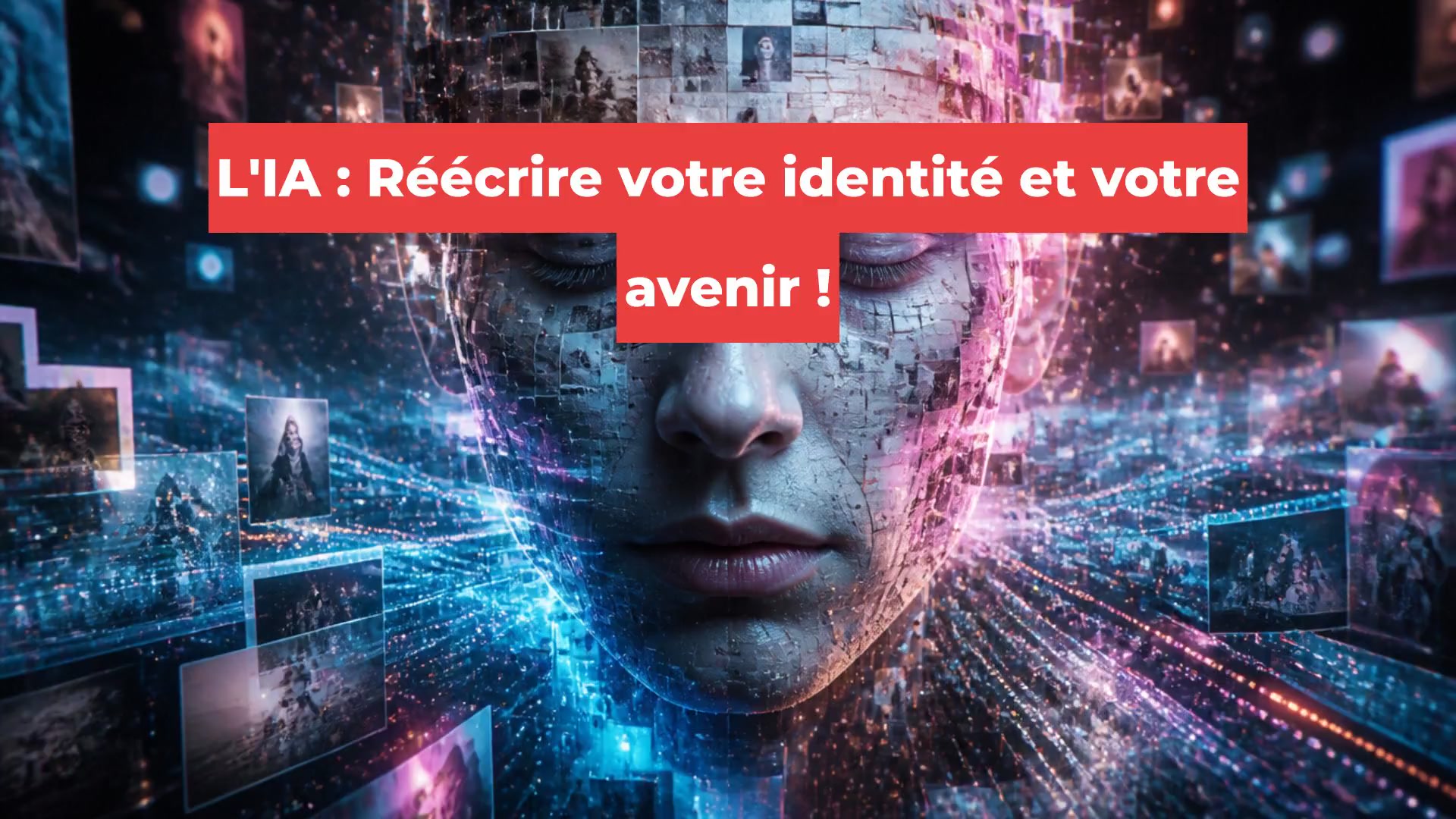 L'IA : Réécrire votre identité et votre avenir !