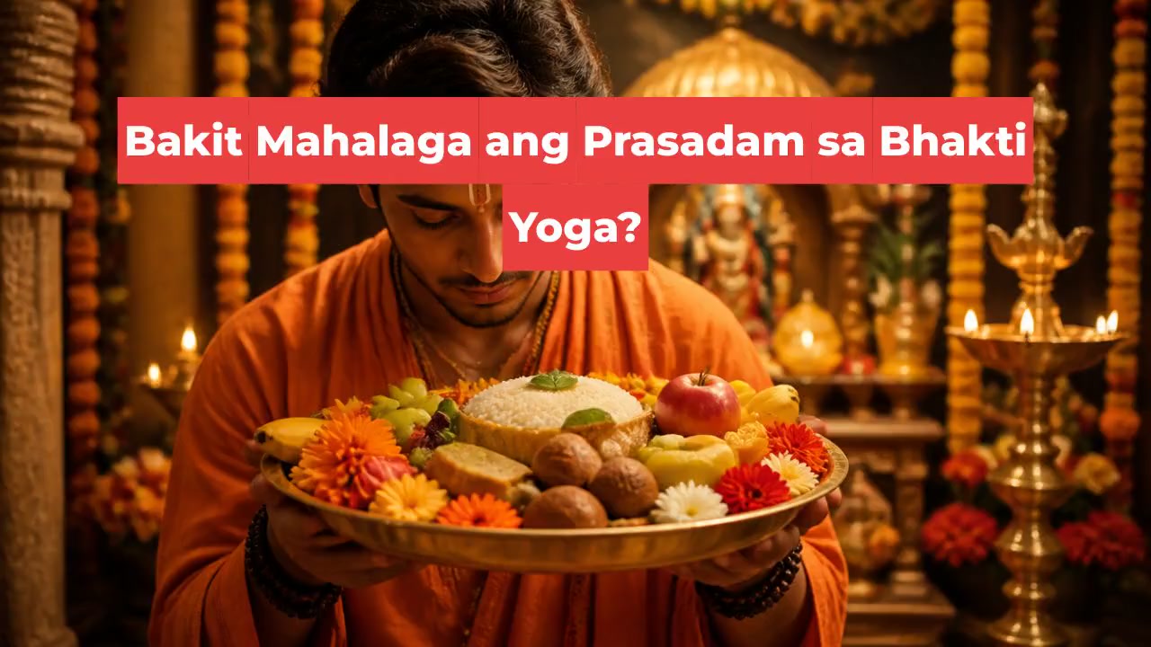 Bakit Mahalaga ang Prasadam sa Bhakti Yoga?