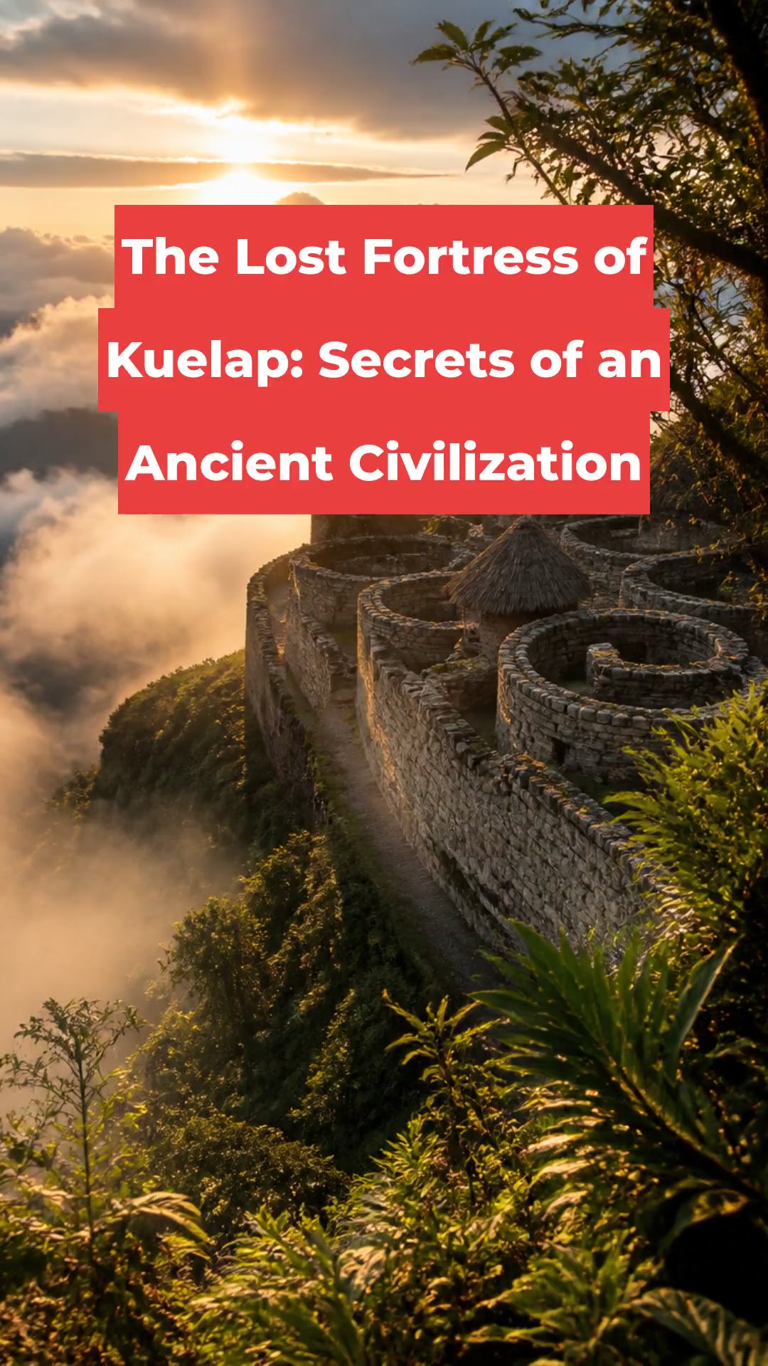 The Lost Fortress of Kuelap: Secrets of an Ancient Civilization