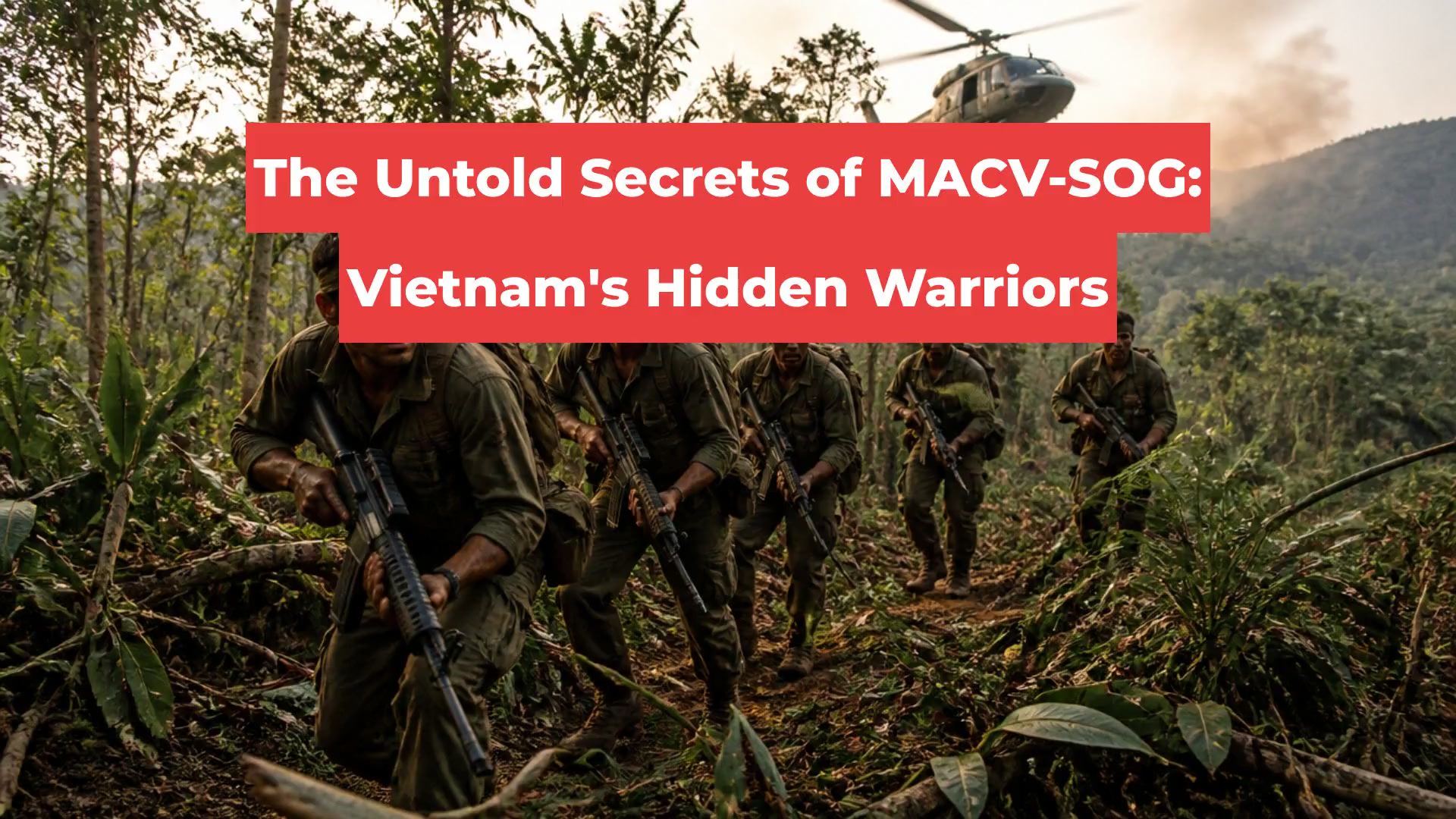 The Untold Secrets of MACV-SOG: Vietnam's Hidden Warriors