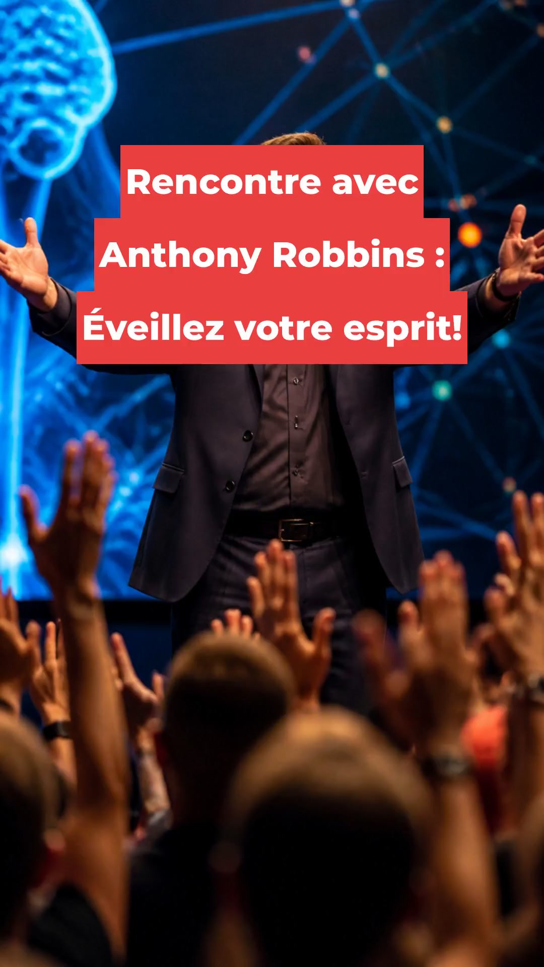 Rencontre avec Anthony Robbins : Éveillez votre esprit!