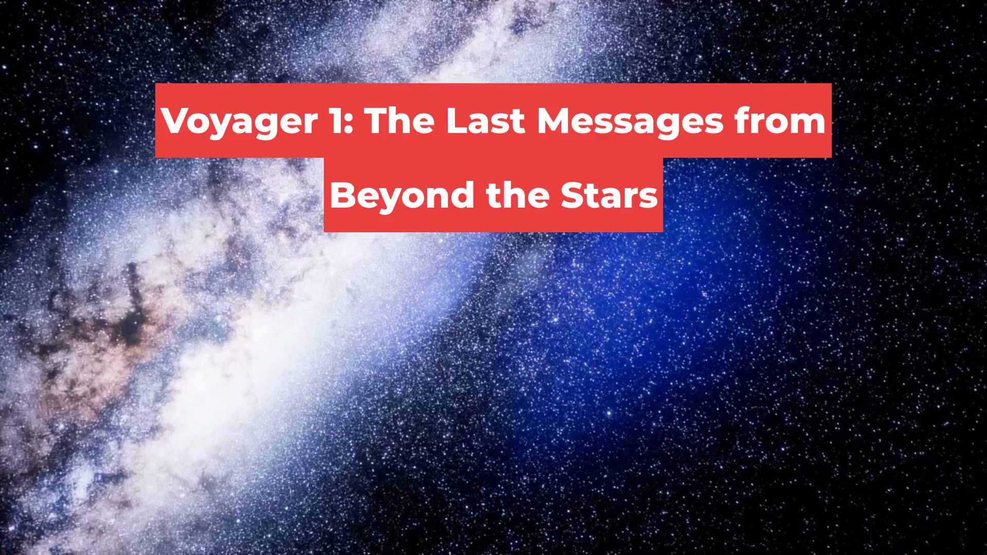 Voyager 1: The Last Messages from Beyond the Stars
