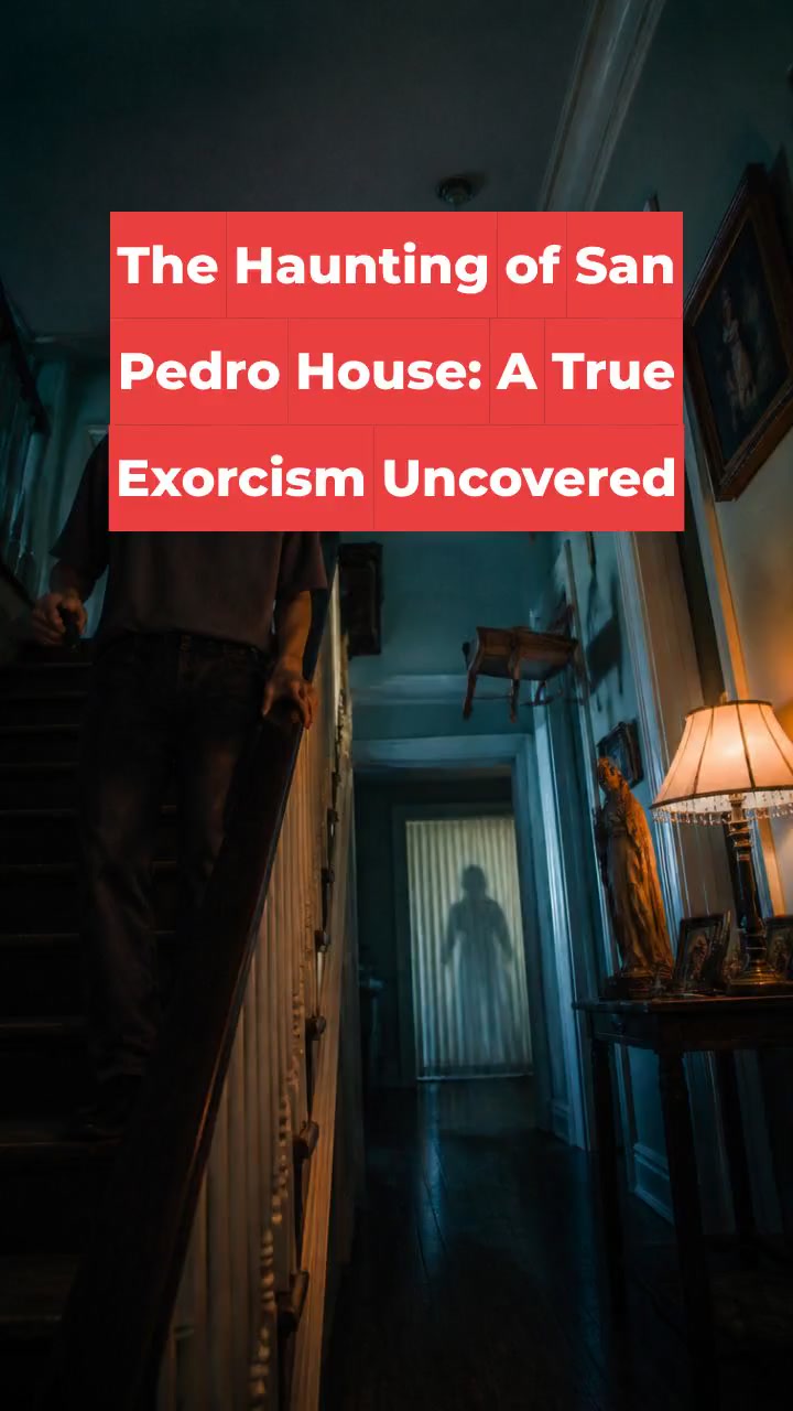 The Haunting of San Pedro House: A True Exorcism Uncovered
