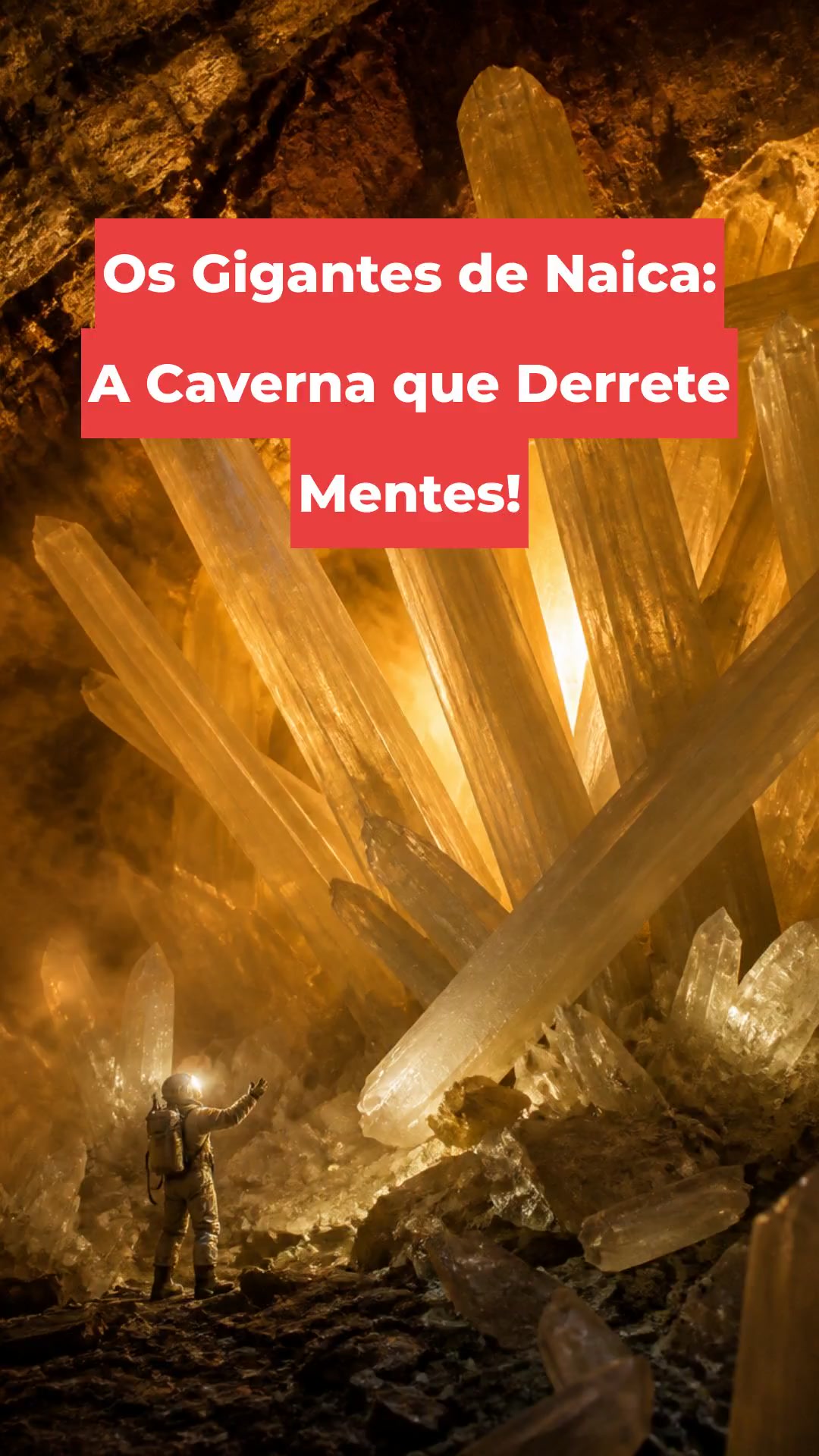 Os Gigantes de Naica: A Caverna que Derrete Mentes!